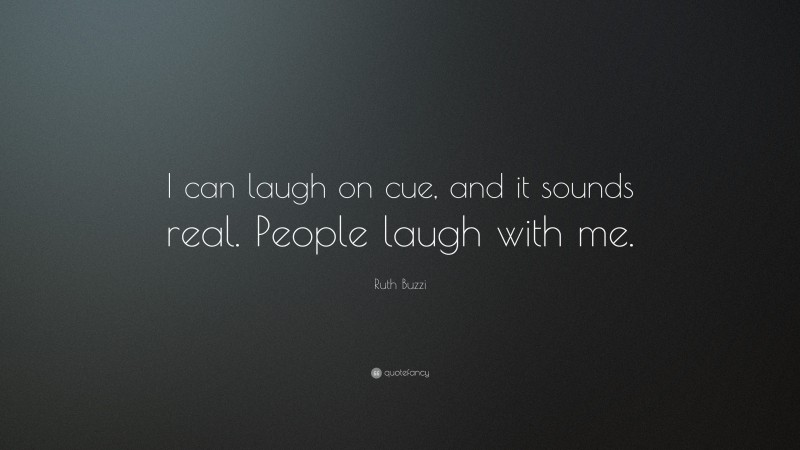 Ruth Buzzi Quote: “I can laugh on cue, and it sounds real. People laugh with me.”