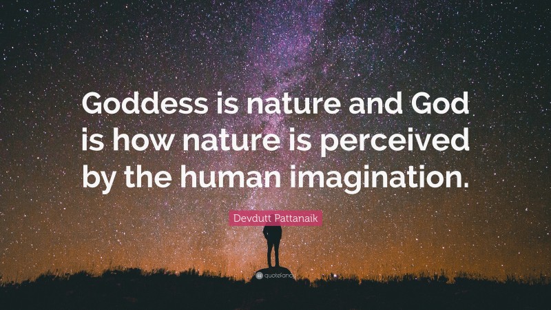 Devdutt Pattanaik Quote: “Goddess is nature and God is how nature is perceived by the human imagination.”