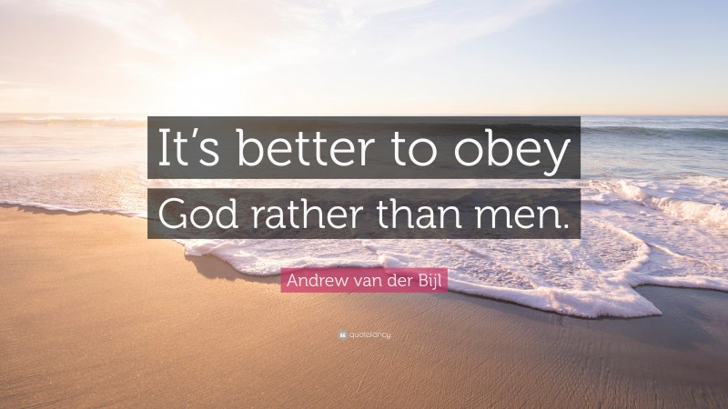 Andrew van der Bijl Quote: “It’s better to obey God rather than men.”