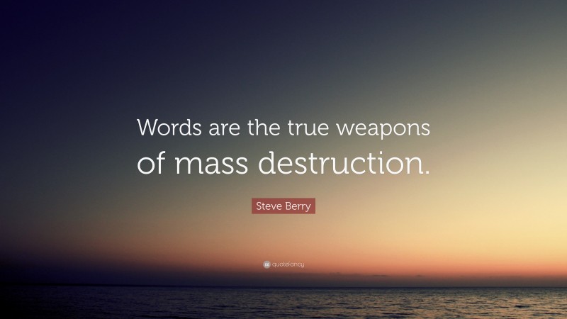 Steve Berry Quote: “Words are the true weapons of mass destruction.”