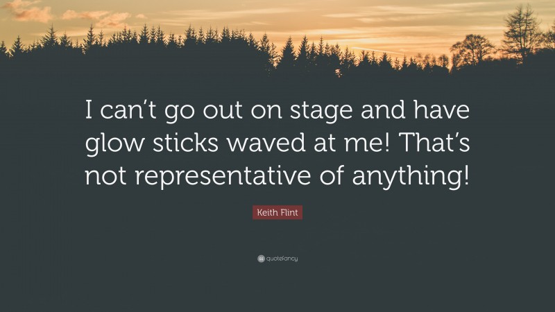 Keith Flint Quote: “I can’t go out on stage and have glow sticks waved at me! That’s not representative of anything!”