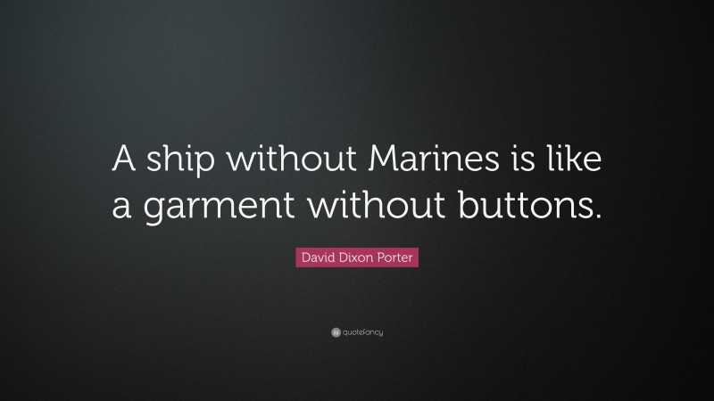 David Dixon Porter Quote: “A ship without Marines is like a garment without buttons.”