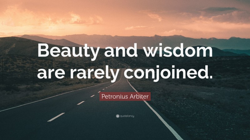 Petronius Arbiter Quote: “Beauty and wisdom are rarely conjoined.”