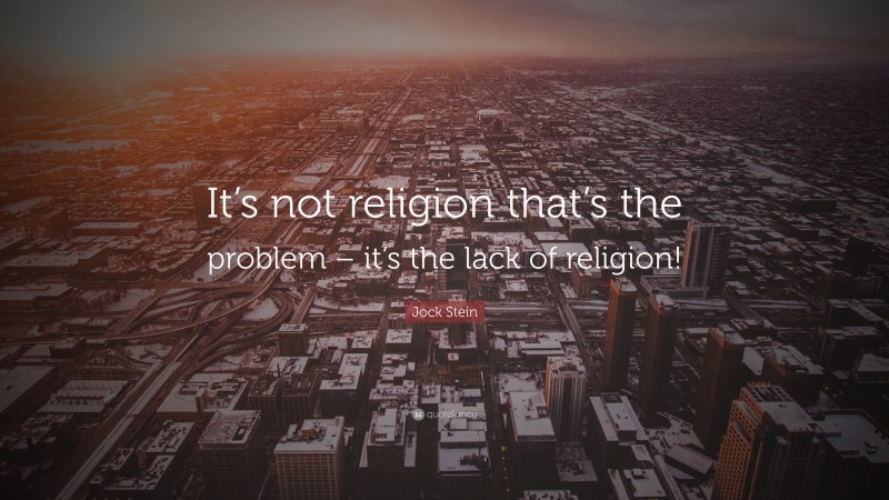 Jock Stein Quote: “It’s not religion that’s the problem – it’s the lack of religion!”