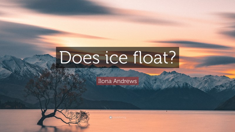 Ilona Andrews Quote: “Does ice float?”