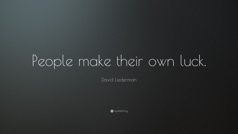 David Liederman Quote: “People make their own luck.”