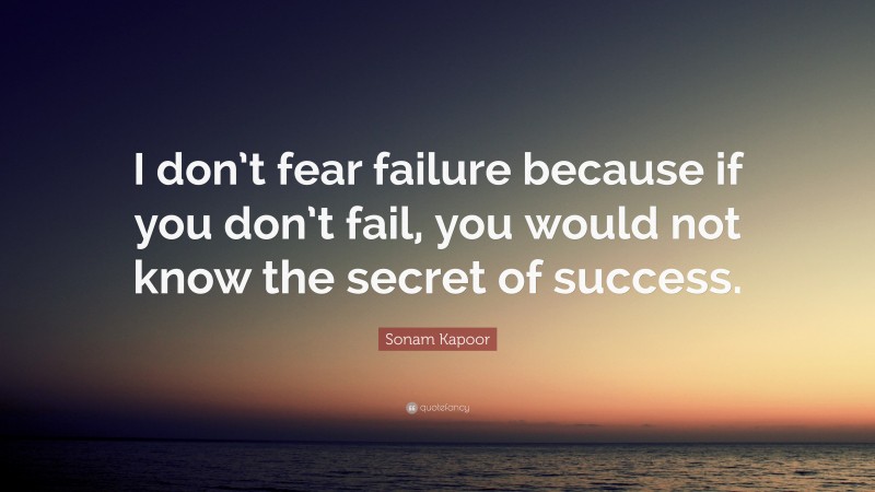 Sonam Kapoor Quote: “I don’t fear failure because if you don’t fail, you would not know the secret of success.”