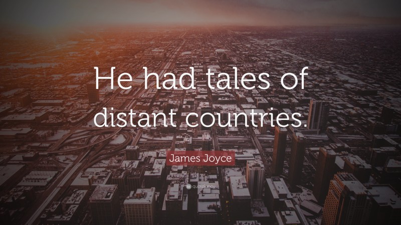 James Joyce Quote: “He had tales of distant countries.”