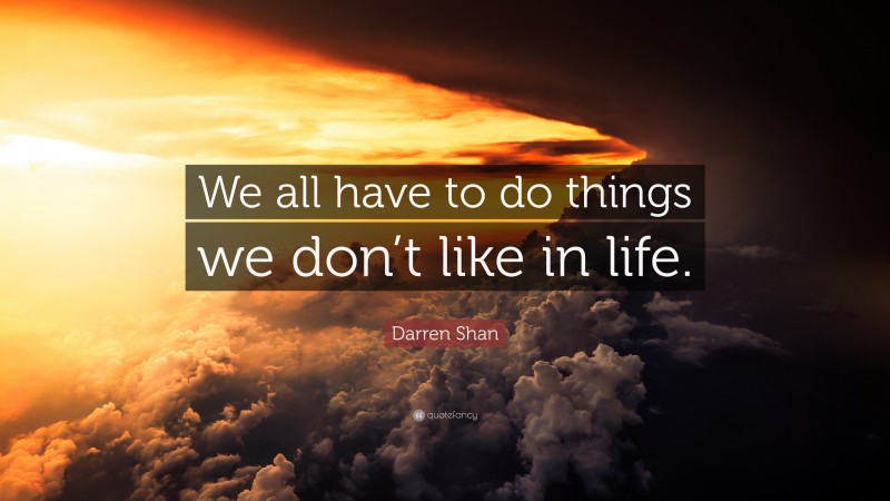 Darren Shan Quote: “We all have to do things we don’t like in life.”