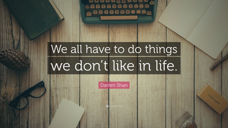 Darren Shan Quote: “We all have to do things we don’t like in life.”