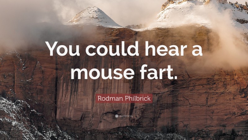 Rodman Philbrick Quote: “You could hear a mouse fart.”