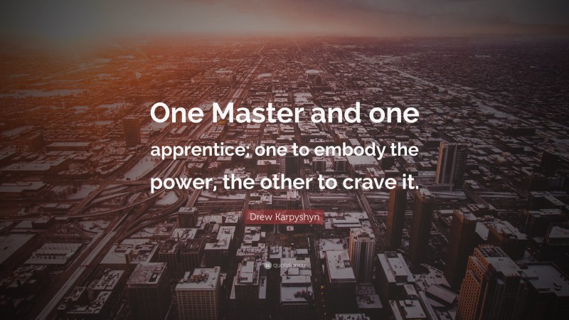 Drew Karpyshyn Quote: “One Master and one apprentice; one to embody the power, the other to crave it.”