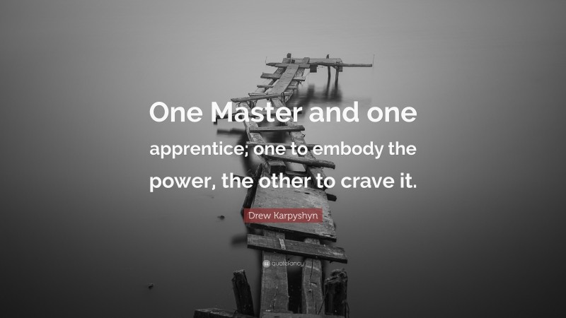 Drew Karpyshyn Quote: “One Master and one apprentice; one to embody the power, the other to crave it.”
