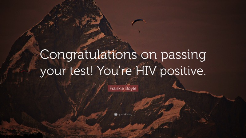 Frankie Boyle Quote: “Congratulations on passing your test! You’re HIV positive.”