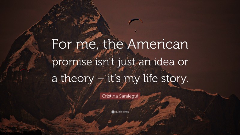 Cristina Saralegui Quote: “For me, the American promise isn’t just an idea or a theory – it’s my life story.”