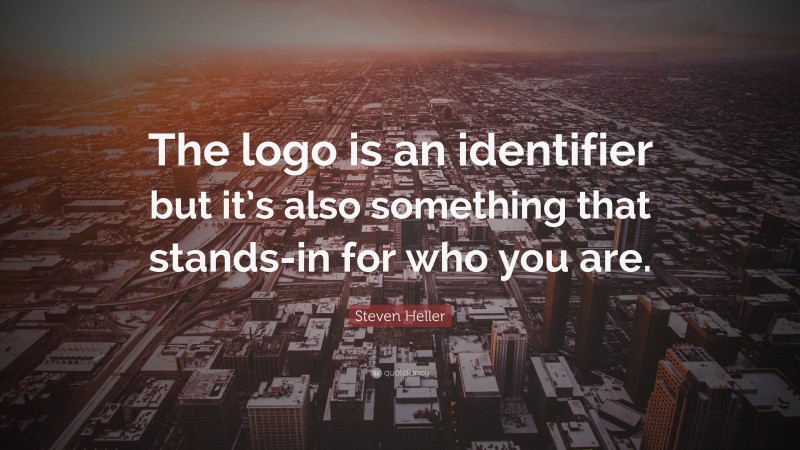 Steven Heller Quote: “The logo is an identifier but it’s also something that stands-in for who you are.”