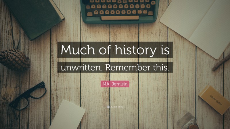 N.K. Jemisin Quote: “Much of history is unwritten. Remember this.”