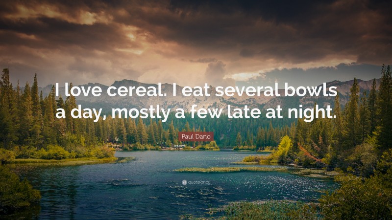 Paul Dano Quote: “I love cereal. I eat several bowls a day, mostly a few late at night.”