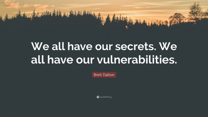 Brett Dalton Quote: “We all have our secrets. We all have our vulnerabilities.”