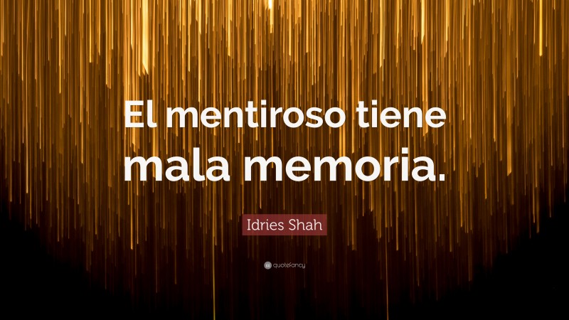 Idries Shah Quote: “El mentiroso tiene mala memoria.”