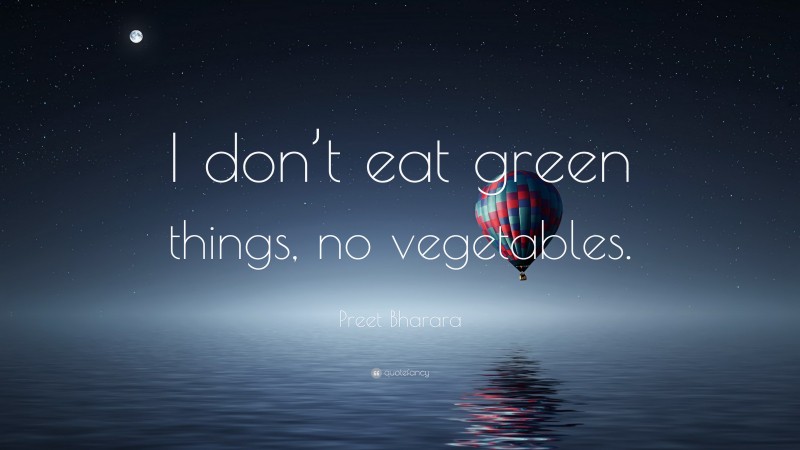 Preet Bharara Quote: “I don’t eat green things, no vegetables.”