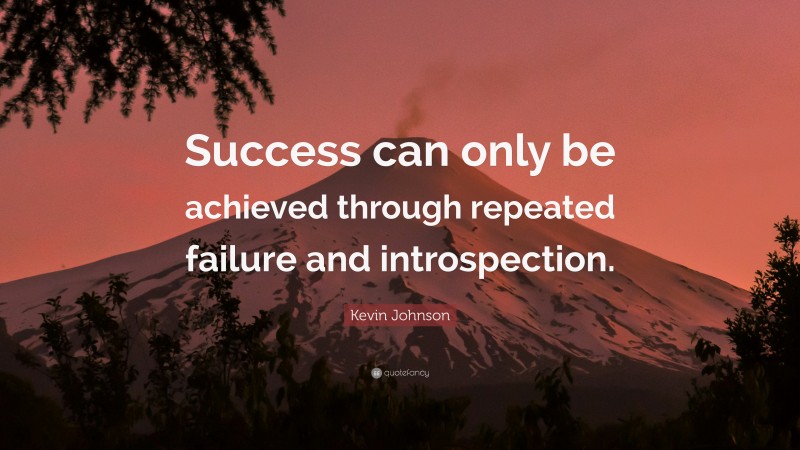 Kevin Johnson Quote: “Success can only be achieved through repeated failure and introspection.”