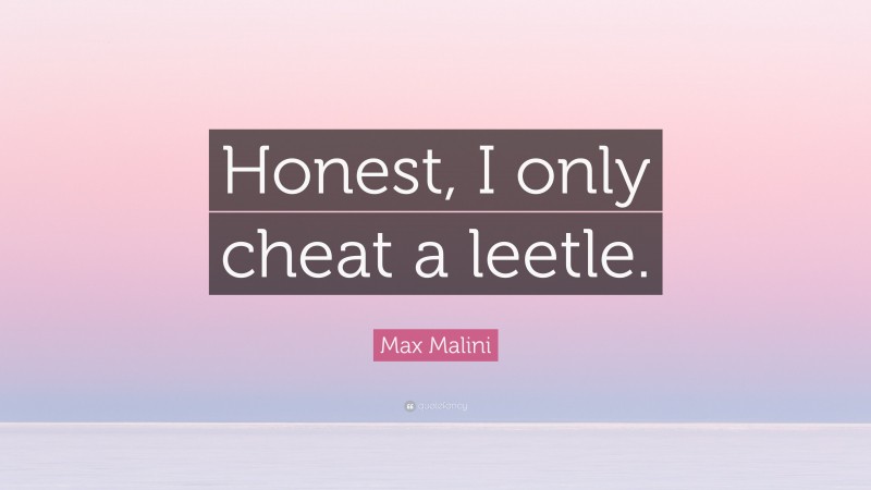 Max Malini Quote: “Honest, I only cheat a leetle.”