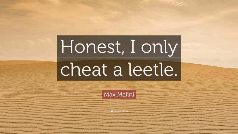 Max Malini Quote: “Honest, I only cheat a leetle.”