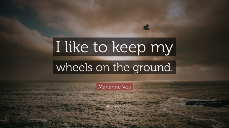Marianne Vos Quote: “I like to keep my wheels on the ground.”