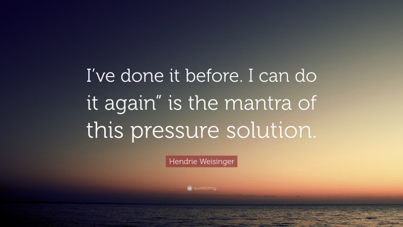 Hendrie Weisinger Quote: “I’ve done it before. I can do it again” is the mantra of this pressure solution.”