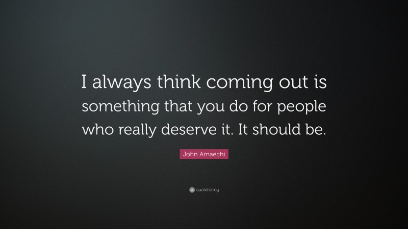John Amaechi Quote: “I always think coming out is something that you do for people who really deserve it. It should be.”