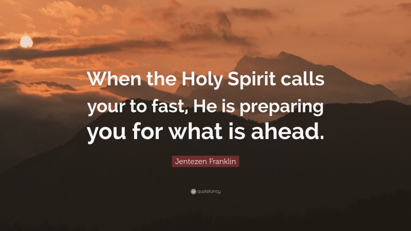 Jentezen Franklin Quote: “When the Holy Spirit calls your to fast, He is preparing you for what is ahead.”