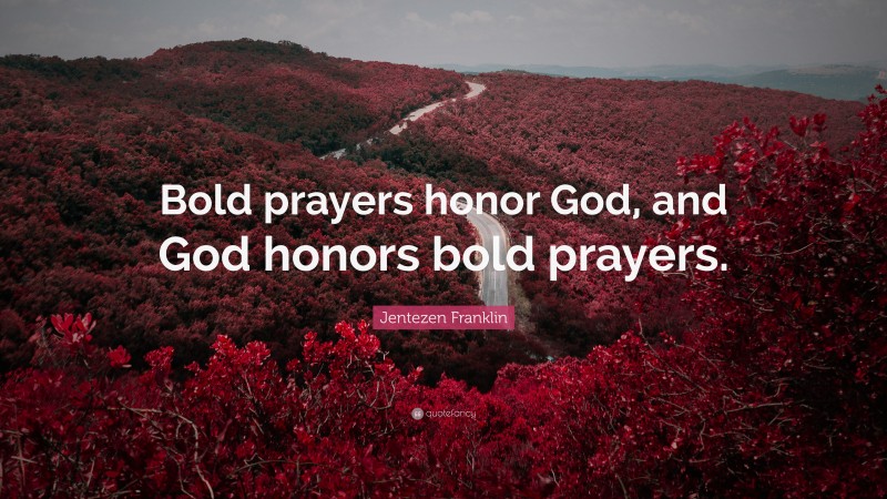 Jentezen Franklin Quote: “Bold prayers honor God, and God honors bold prayers.”