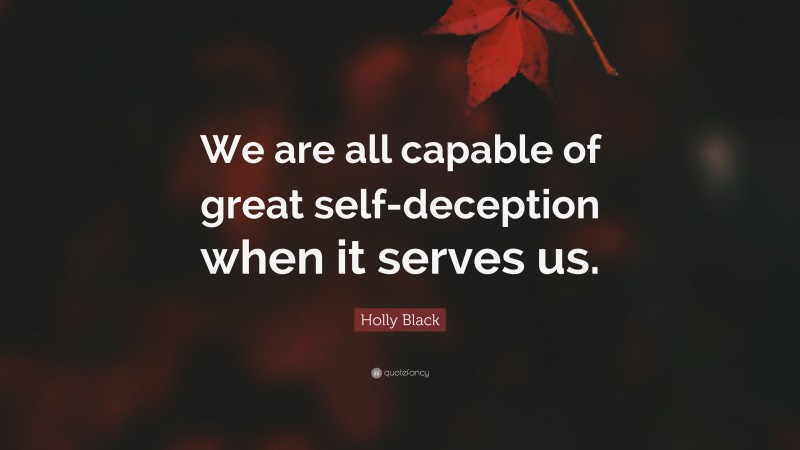 Holly Black Quote: “We are all capable of great self-deception when it serves us.”