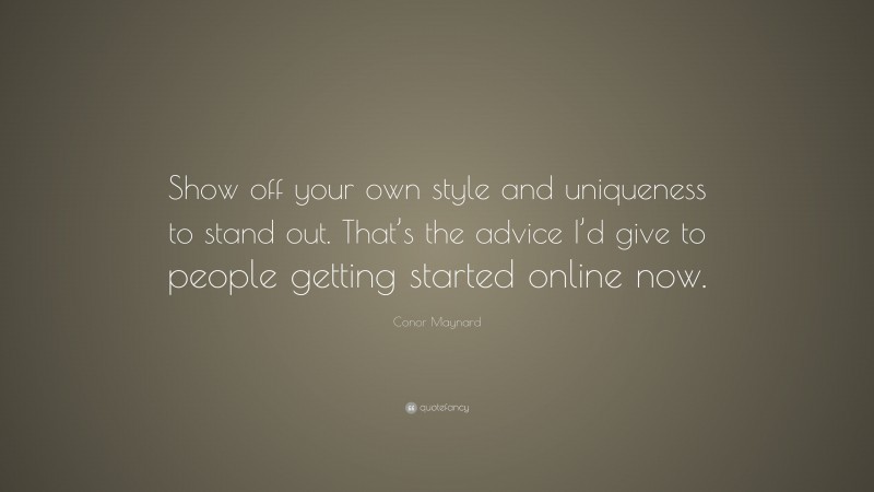Conor Maynard Quote: “Show off your own style and uniqueness to stand out. That’s the advice I’d give to people getting started online now.”