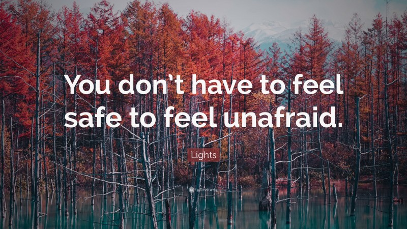 Lights Quote: “You don’t have to feel safe to feel unafraid.”