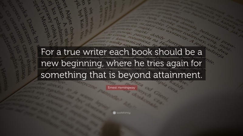 Ernest Hemingway Quote: “For a true writer each book should be a new ...