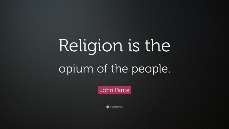 John Fante Quote: “Religion is the opium of the people.”