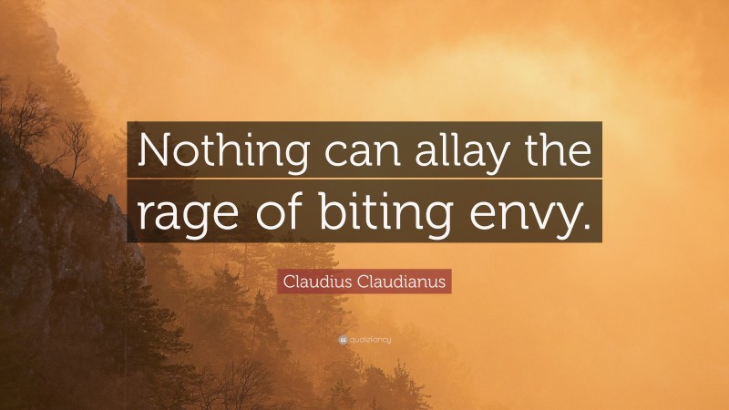 Claudius Claudianus Quote: “Nothing can allay the rage of biting envy.”