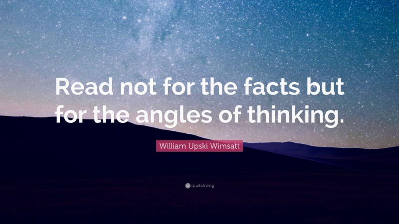 William Upski Wimsatt Quote: “Read not for the facts but for the angles of thinking.”