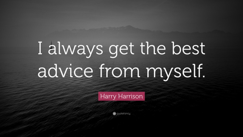 Harry Harrison Quote: “I always get the best advice from myself.”