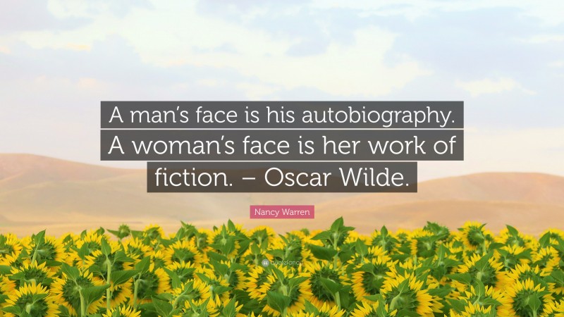 Nancy Warren Quote: “A man’s face is his autobiography. A woman’s face is her work of fiction. – Oscar Wilde.”