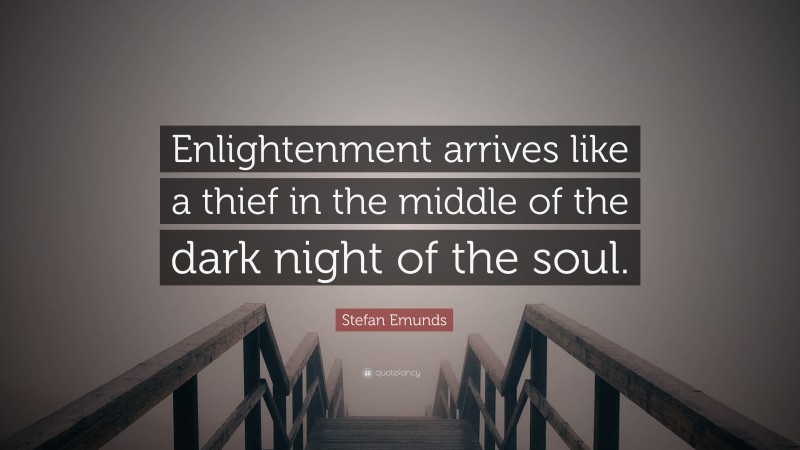 Stefan Emunds Quote: “Enlightenment arrives like a thief in the middle of the dark night of the soul.”