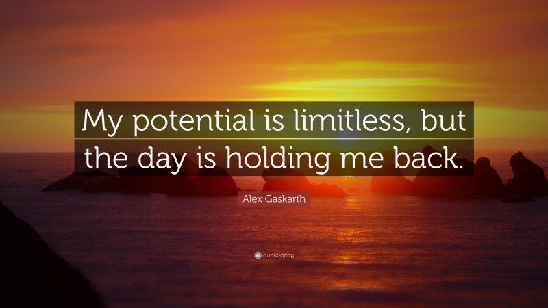 Alex Gaskarth Quote: “My potential is limitless, but the day is holding me back.”