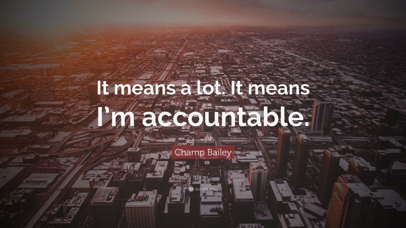 Champ Bailey Quote: “It means a lot. It means I’m accountable.”