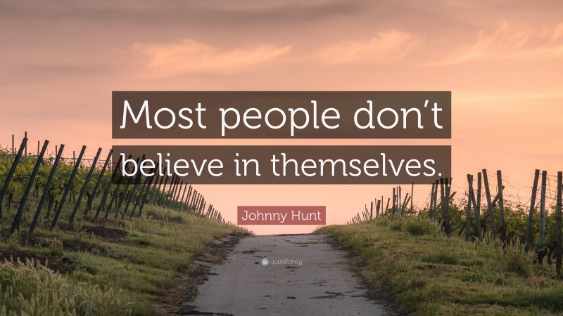 Johnny Hunt Quote: “Most people don’t believe in themselves.”