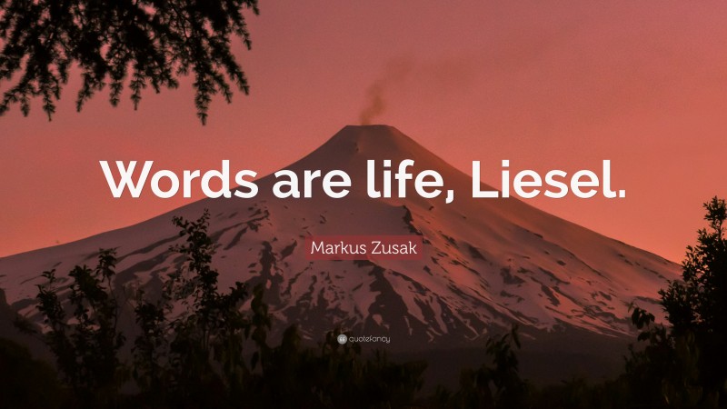 Markus Zusak Quote: “Words are life, Liesel.”