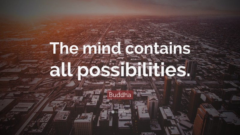 Buddha Quote: “The mind contains all possibilities.”