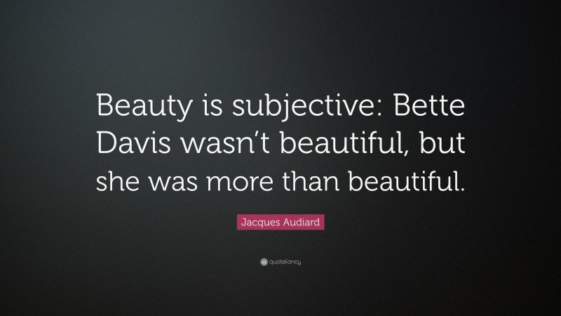 Jacques Audiard Quote: “Beauty is subjective: Bette Davis wasn’t beautiful, but she was more than beautiful.”