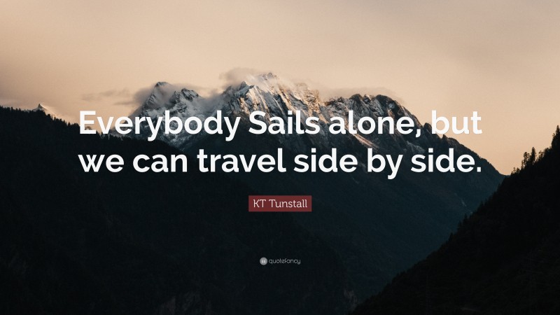 KT Tunstall Quote: “Everybody Sails alone, but we can travel side by side.”